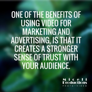 One of the benefits of using video for marketing and advertising, is that it creates a strong sense of trust within your audience