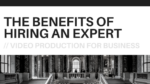 Video Production for Business: The Benefits of Hiring an Expert