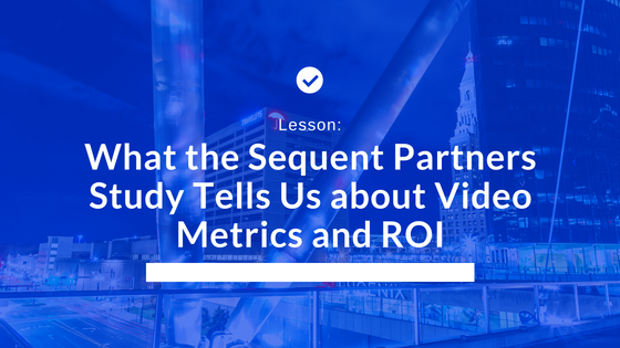 What the Sequent Partners Study Tells Us about Video Metrics and ROI