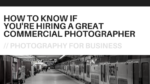 How to Know if You’re Hiring a Great Commercial Photographer