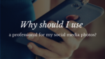 Why should I use a professional for my social media photos?