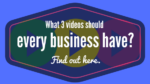 What 3 videos should every business have? Find out here.