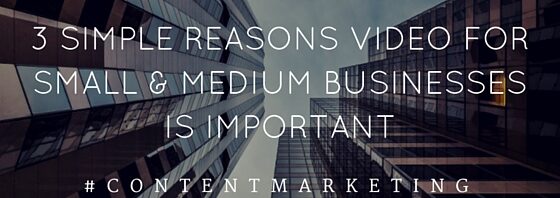3 Simple Reasons Video For Small & Medium Businesses is Important