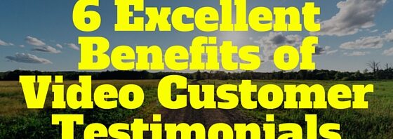 6 Excellent Benefits of Video Customer Testimonials